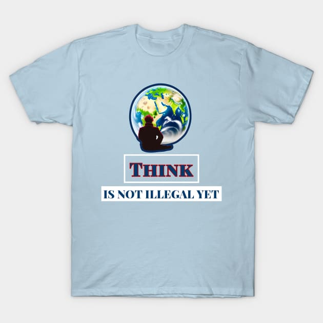 Think Is Not Illegal Yet T-Shirt by r.abdulazis